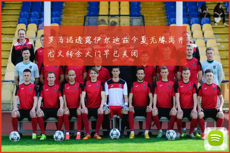 罗马诺透露伊尔迪兹今夏无缘离开尤文转会大门早已关闭
