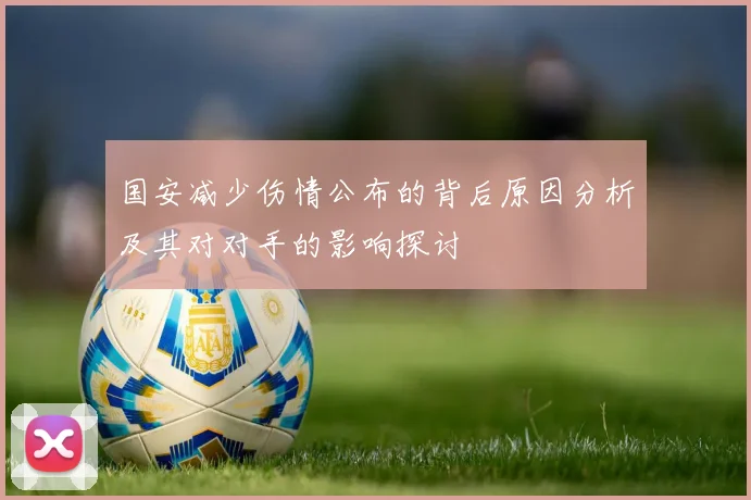 国安减少伤情公布的背后原因分析及其对对手的影响探讨